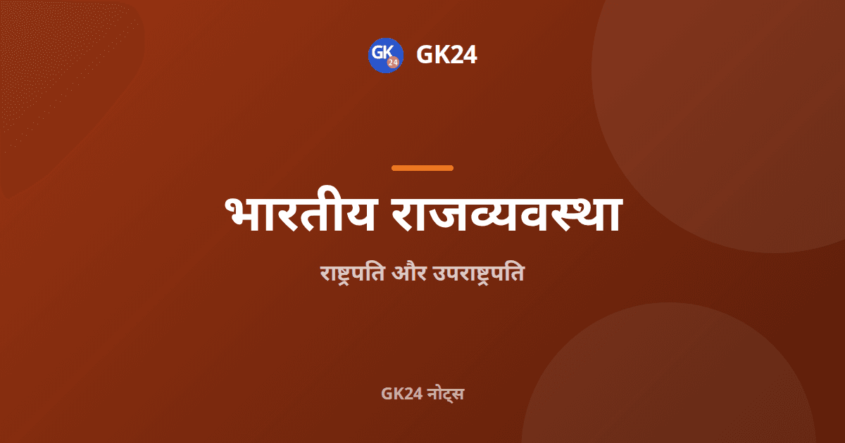 भारत के राष्ट्रपति और उपराष्ट्रपति: नोट्स, अनुच्छेद और PYQ — GK24 title card