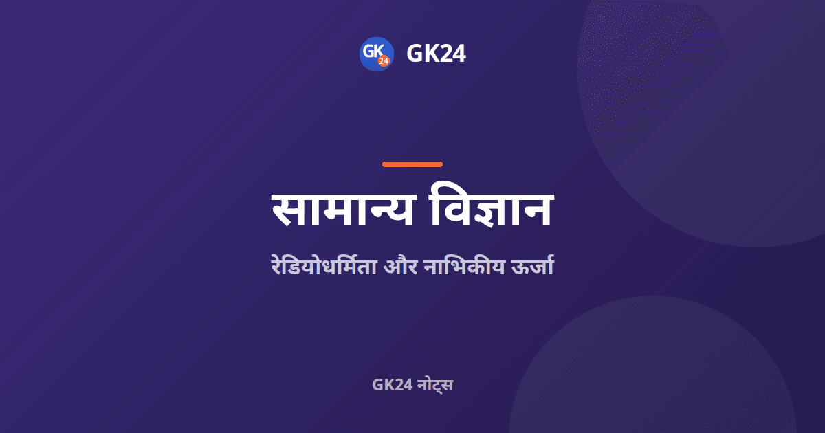 रेडियोधर्मिता और नाभिकीय ऊर्जा: क्षय, विखंडन, रिएक्टर — GK24 title card