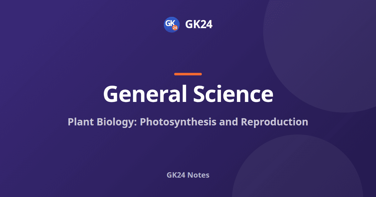 Plant Biology: Photosynthesis and Reproduction Notes — GK24 title card