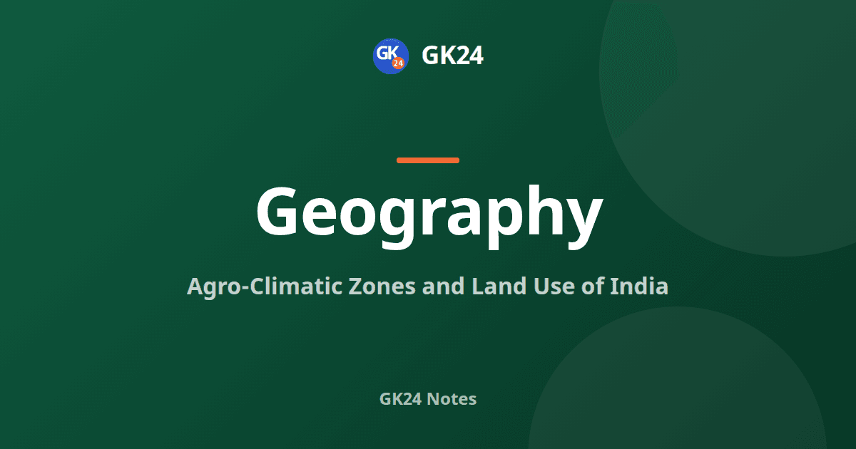 Agro-Climatic Zones and Land Use of India: Exam Notes — GK24 title card