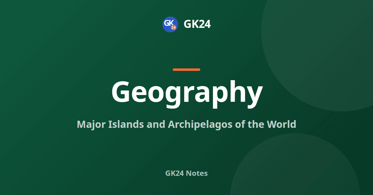 Major Islands and Archipelagos of the World: GK Notes — GK24 title card