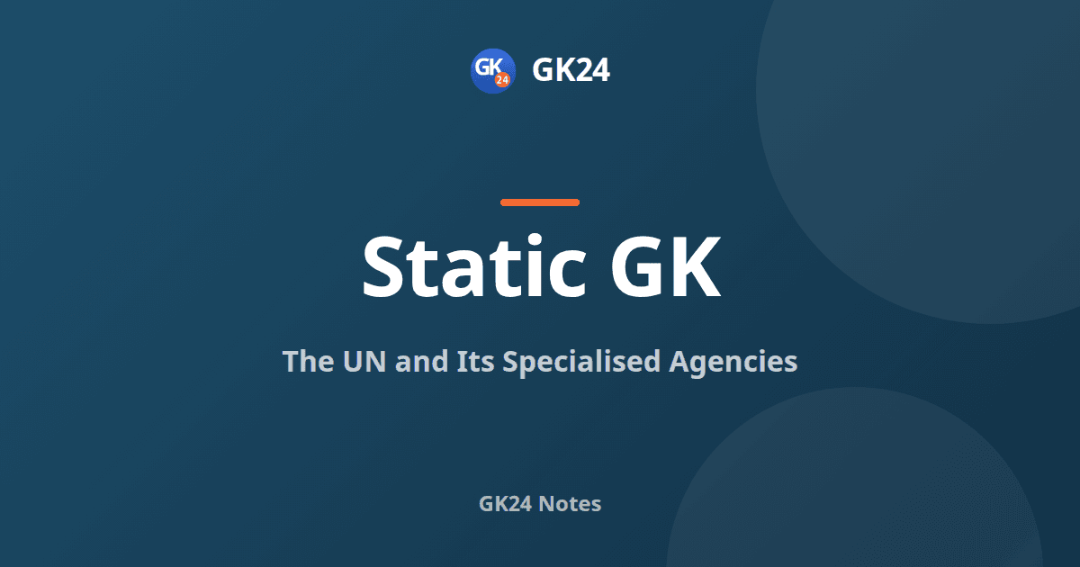 The UN and Its Specialised Agencies: Organs, Headquarters and PYQs — GK24 title card