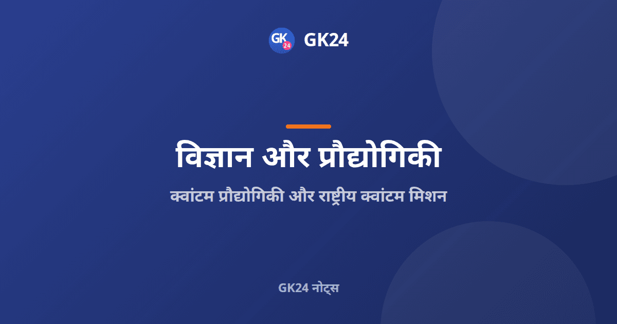 क्वांटम प्रौद्योगिकी और राष्ट्रीय क्वांटम मिशन: पूरे नोट्स — GK24 title card
