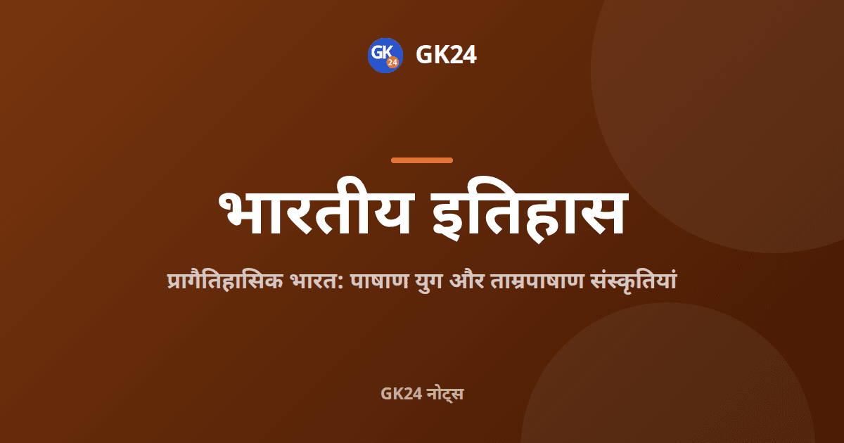प्रागैतिहासिक भारत: पाषाण युग और ताम्रपाषाण संस्कृतियां — GK24 title card