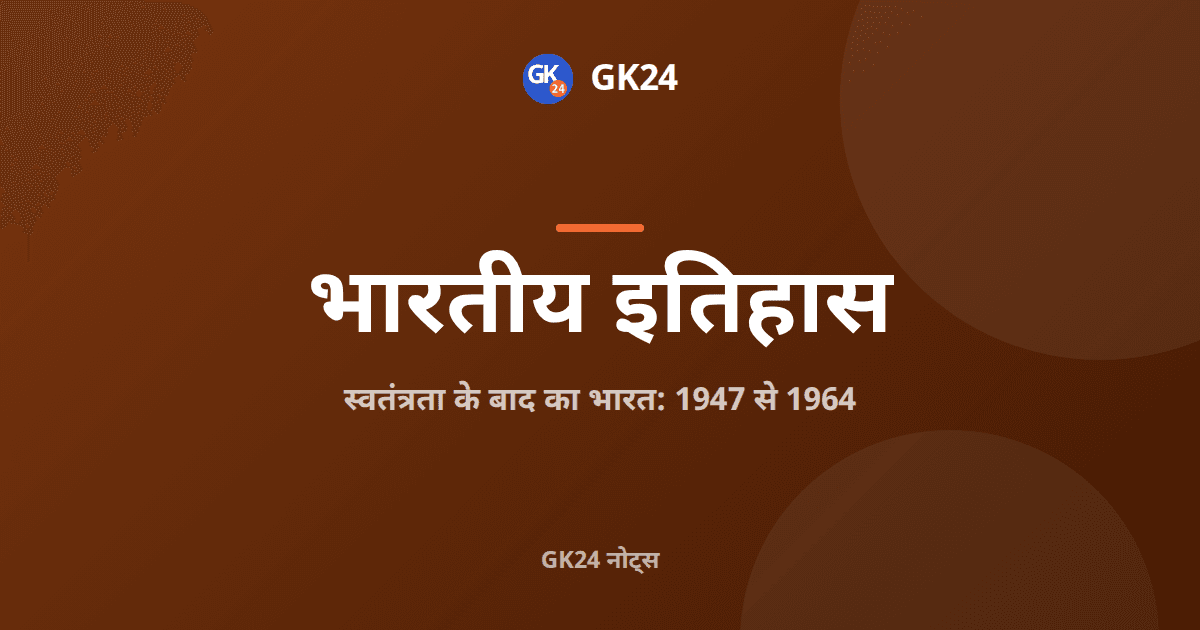 स्वतंत्रता के बाद का भारत 1947-1964: परीक्षा नोट्स — GK24 title card
