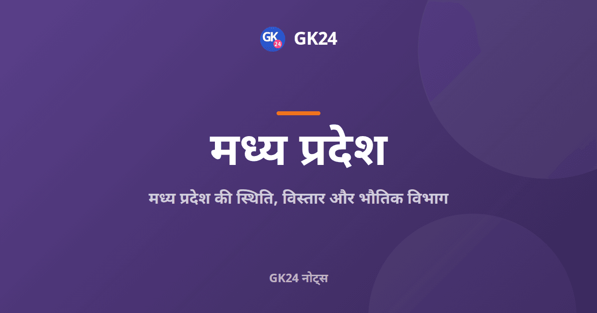 मध्य प्रदेश की स्थिति और भौतिक विभाग: परीक्षा नोट्स — GK24 title card