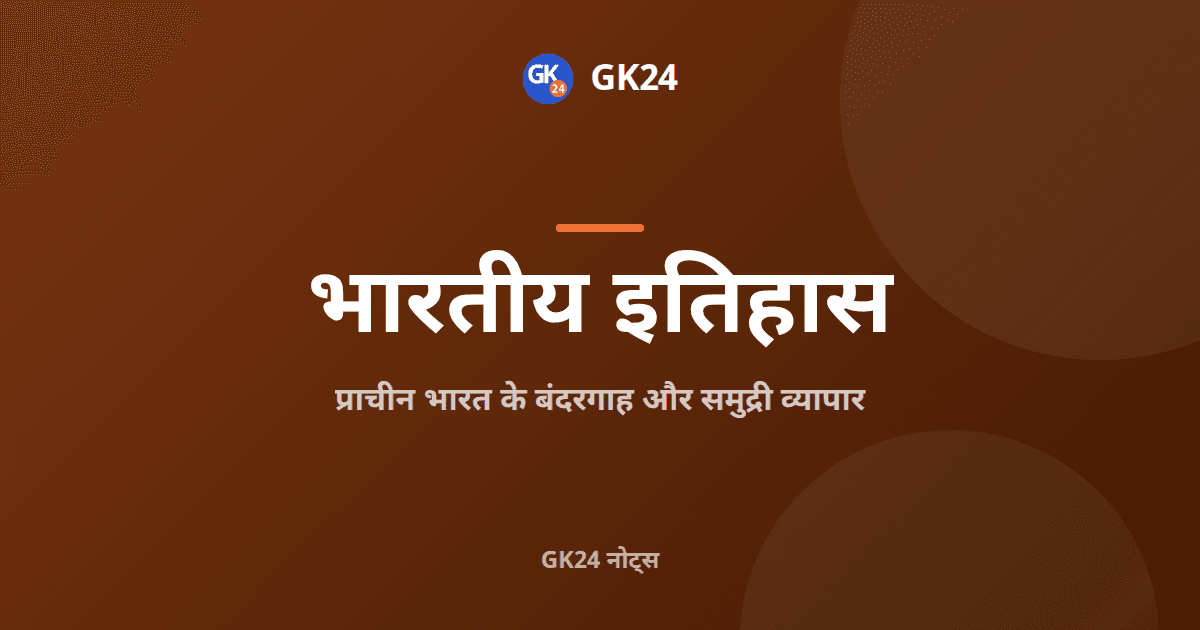 प्राचीन भारत के बंदरगाह और समुद्री व्यापार: परीक्षा नोट्स — GK24 title card