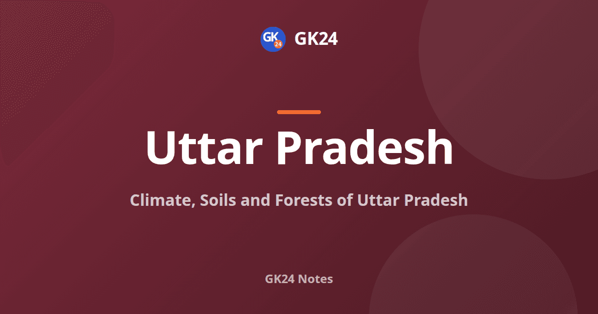 Climate, Soils and Forests of Uttar Pradesh: Exam Notes — GK24 title card