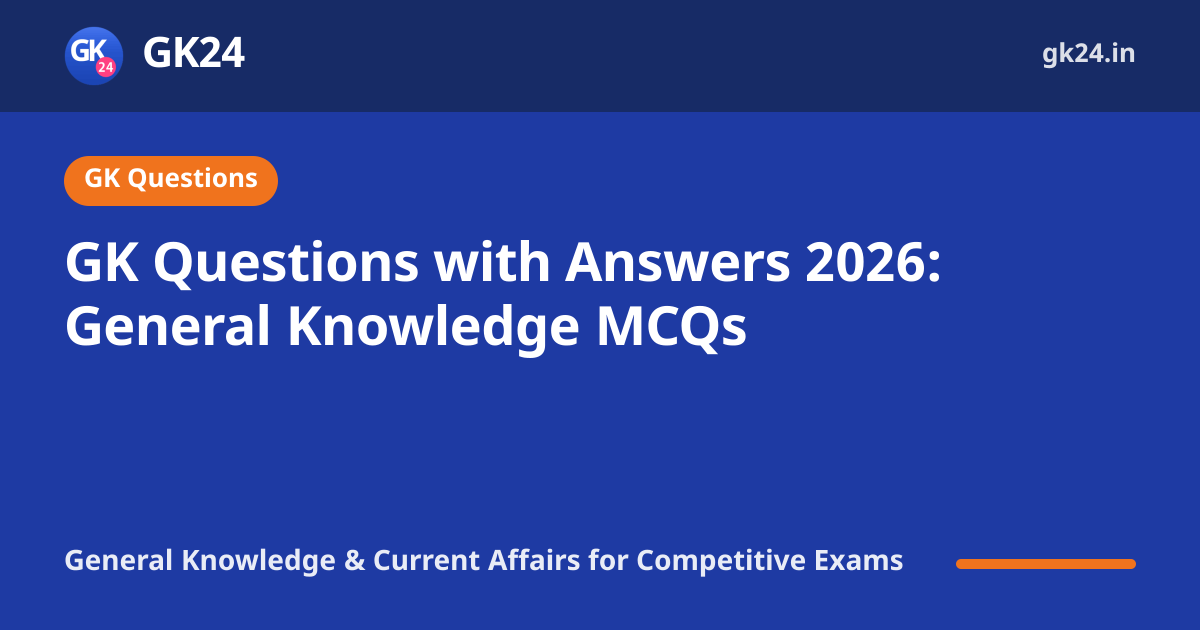 GK Questions with Answers 2026: General Knowledge MCQs